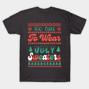 Too Cute to Wear an Ugly Sweater T-Shirt